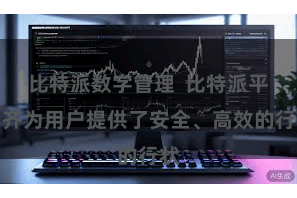 比特派数字管理  比特派平台齐为用户提供了安全、高效的行状